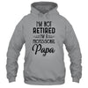 I'm Not Retired A Professional Papa Funny Father Day T-Shirt & Hoodie | Teecentury.com