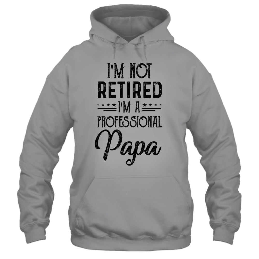I'm Not Retired A Professional Papa Funny Father Day T-Shirt & Hoodie | Teecentury.com