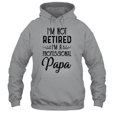 I'm Not Retired A Professional Papa Funny Father Day T-Shirt & Hoodie | Teecentury.com