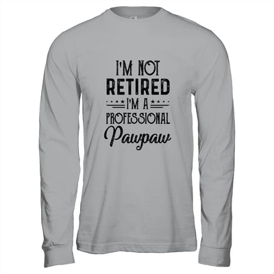 I'm Not Retired A Professional Pawpaw Funny Father Day T-Shirt & Hoodie | Teecentury.com