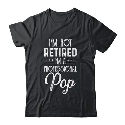 I'm Not Retired A Professional Pop Father Day T-Shirt & Hoodie | Teecentury.com