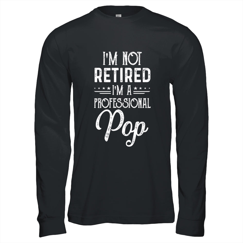 I'm Not Retired A Professional Pop Father Day T-Shirt & Hoodie | Teecentury.com