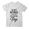 I'm Not Retired A Professional Pop Funny Father Day T-Shirt & Hoodie | Teecentury.com