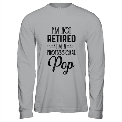 I'm Not Retired A Professional Pop Funny Father Day T-Shirt & Hoodie | Teecentury.com