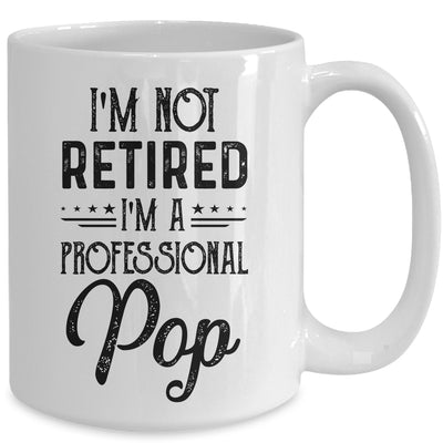 I'm Not Retired A Professional Pop Funny Father Day Mug Coffee Mug | Teecentury.com