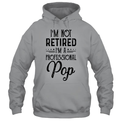 I'm Not Retired A Professional Pop Funny Father Day T-Shirt & Hoodie | Teecentury.com