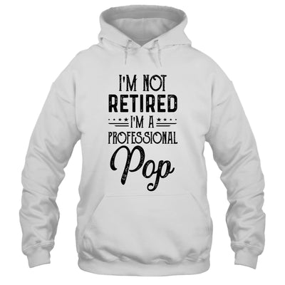 I'm Not Retired A Professional Pop Funny Father Day T-Shirt & Hoodie | Teecentury.com