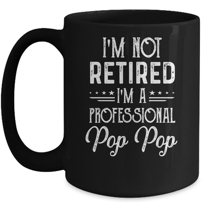 I'm Not Retired A Professional Pop Pop Father Day Mug Coffee Mug | Teecentury.com