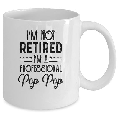 I'm Not Retired A Professional Pop Pop Funny Father Day Mug Coffee Mug | Teecentury.com