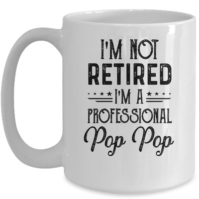 I'm Not Retired A Professional Pop Pop Funny Father Day Mug Coffee Mug | Teecentury.com