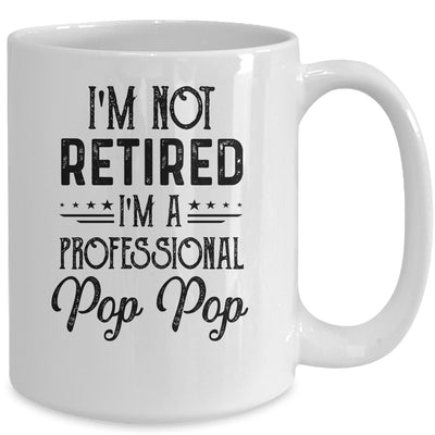 I'm Not Retired A Professional Pop Pop Funny Father Day Mug Coffee Mug | Teecentury.com