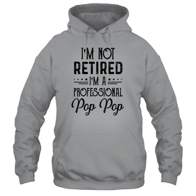 I'm Not Retired A Professional Pop Pop Funny Father Day T-Shirt & Hoodie | Teecentury.com
