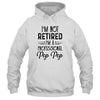 I'm Not Retired A Professional Pop Pop Funny Father Day T-Shirt & Hoodie | Teecentury.com