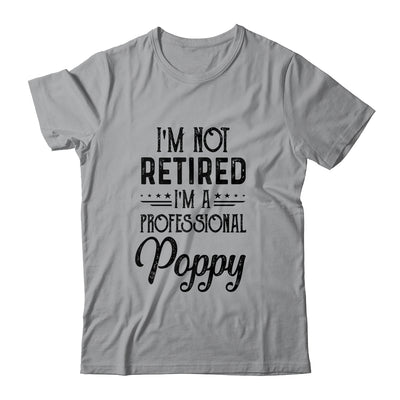 I'm Not Retired A Professional Poppy Funny Father Day T-Shirt & Hoodie | Teecentury.com