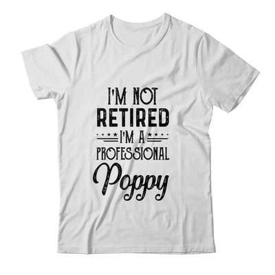 I'm Not Retired A Professional Poppy Funny Father Day T-Shirt & Hoodie | Teecentury.com