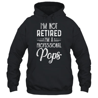 I'm Not Retired A Professional Pops Father Day T-Shirt & Hoodie | Teecentury.com