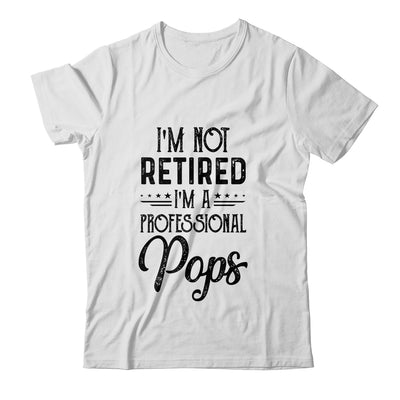 I'm Not Retired A Professional Pops Funny Father Day T-Shirt & Hoodie | Teecentury.com