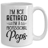 I'm Not Retired A Professional Pops Funny Father Day Mug Coffee Mug | Teecentury.com