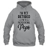 I'm Not Retired A Professional Pops Funny Father Day T-Shirt & Hoodie | Teecentury.com