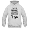 I'm Not Retired A Professional Pops Funny Father Day T-Shirt & Hoodie | Teecentury.com