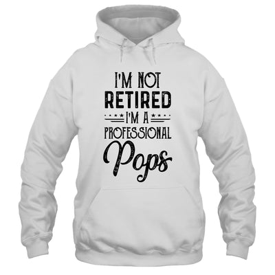 I'm Not Retired A Professional Pops Funny Father Day T-Shirt & Hoodie | Teecentury.com
