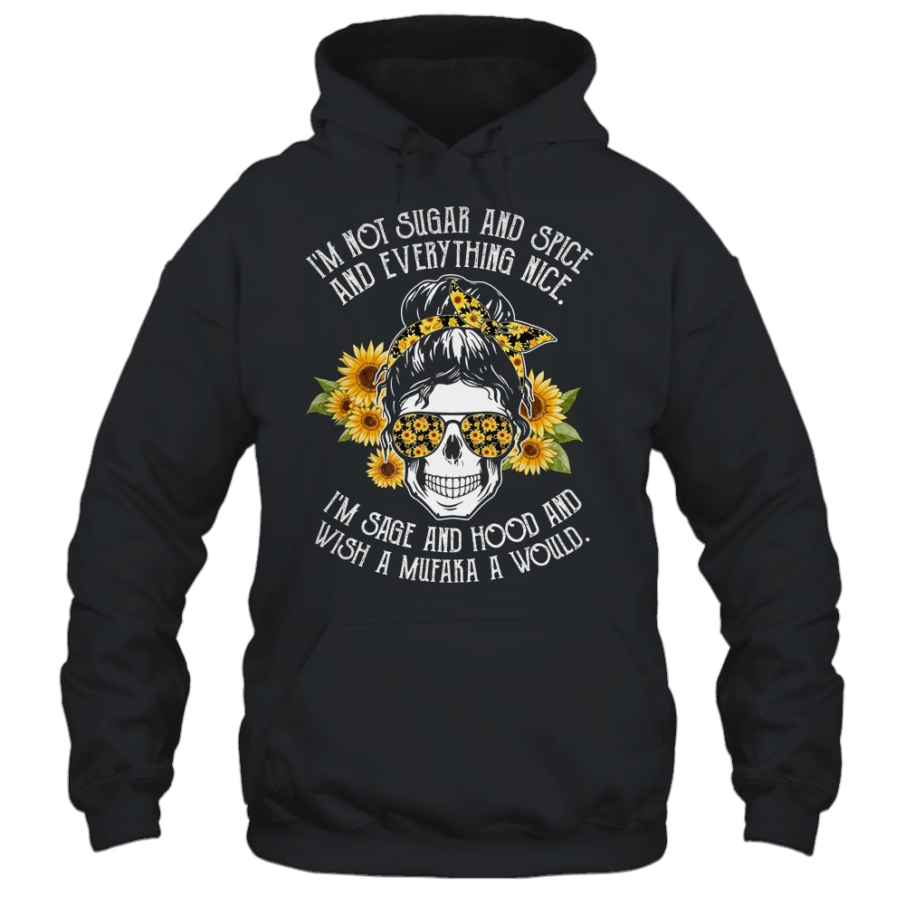 I'm Not Sugar And Spice And Everything Nice I'm Sage Hood T-Shirt & Hoodie | Teecentury.com