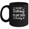 I'm Only Talking To My Dog Today Dog Lover Gift Mug Coffee Mug | Teecentury.com