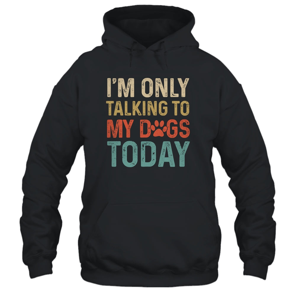 I'm Only Talking To My Dogs Today Funny Women Men Dog Lover T-Shirt & Tank Top | Teecentury.com