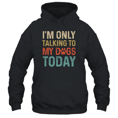 I'm Only Talking To My Dogs Today Funny Women Men Dog Lover T-Shirt & Tank Top | Teecentury.com