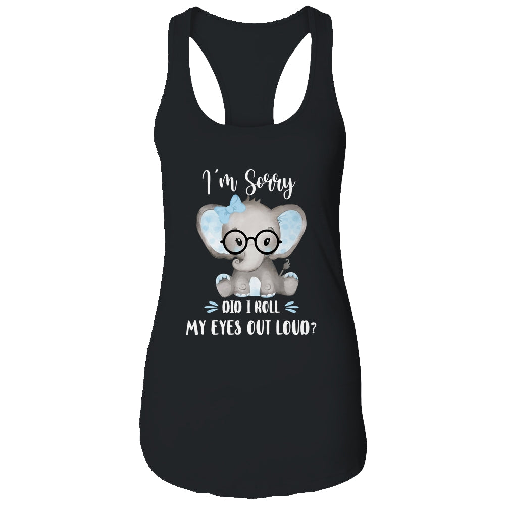 I'm Sorry Did I Roll My Eyes Out Loud Elephant T-Shirt & Tank Top | Teecentury.com