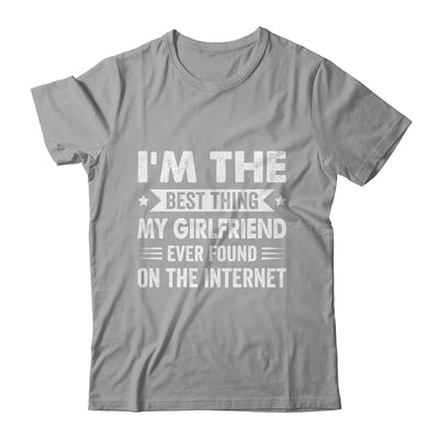 I'm The Best Thing My Girlfriend Ever Found On The Internet Funny Shirt & Hoodie | teecentury