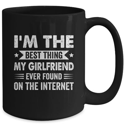 I'm The Best Thing My Girlfriend Ever Found On The Internet Funny Mug | teecentury