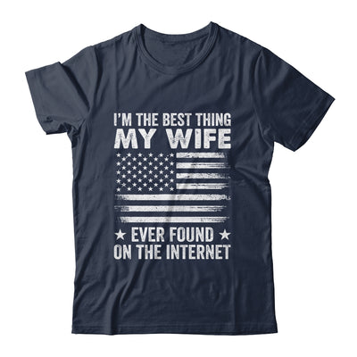 I'm The Best Thing My Wife Ever Found On The Internet Flag Shirt & Hoodie | teecentury