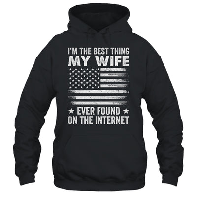 I'm The Best Thing My Wife Ever Found On The Internet Flag Shirt & Hoodie | teecentury