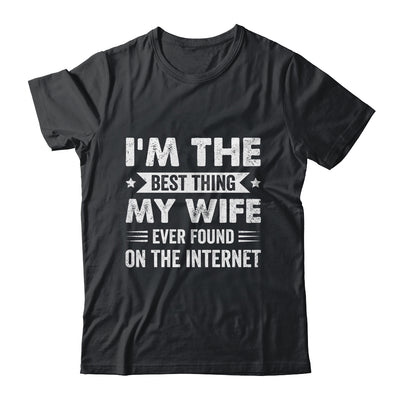 I'm The Best Thing My Wife Ever Found On The Internet Funny Shirt & Hoodie | teecentury