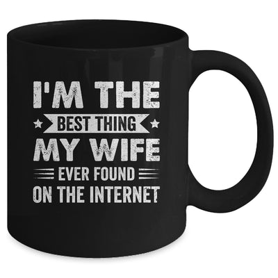 I'm The Best Thing My Wife Ever Found On The Internet Funny Mug | teecentury