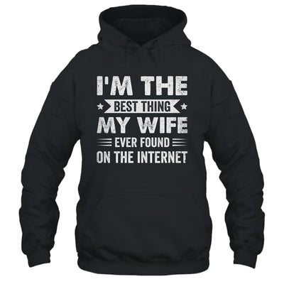 I'm The Best Thing My Wife Ever Found On The Internet Funny Shirt & Hoodie | teecentury