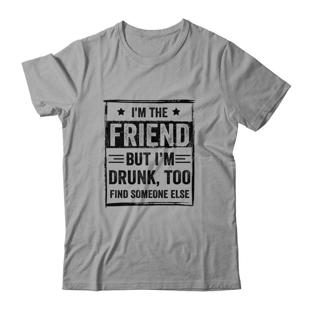 I'm The Friend But I'm Drunk Please Return To Friend T-Shirt & Tank Top | Teecentury.com