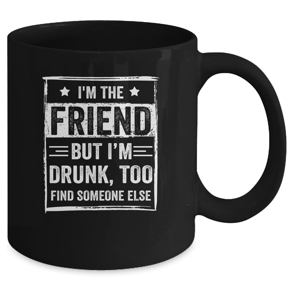 I'm The Friend But I'm Drunk Please Return To Friend Funny Mug Coffee Mug | Teecentury.com