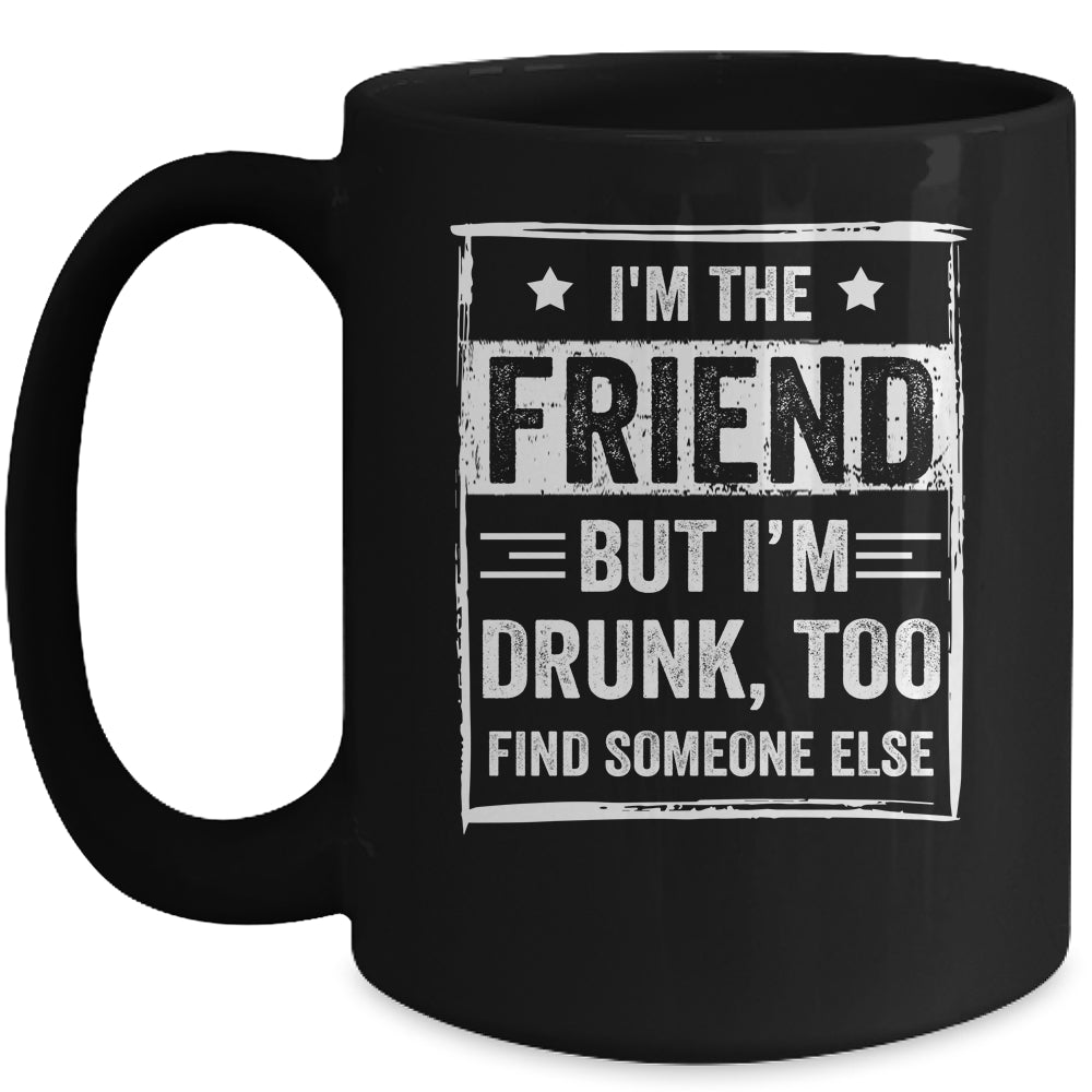 I'm The Friend But I'm Drunk Please Return To Friend Funny Mug Coffee Mug | Teecentury.com