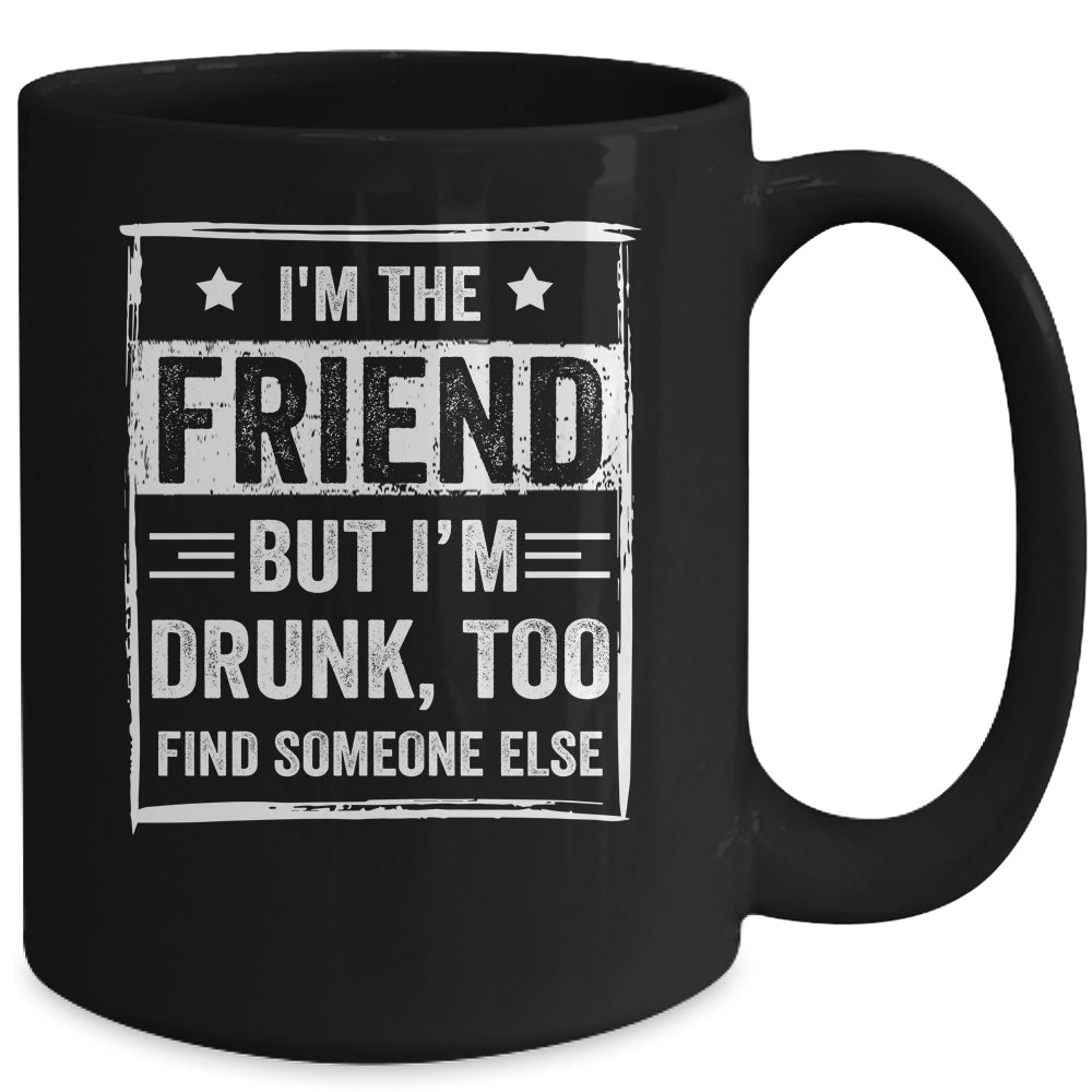 I'm The Friend But I'm Drunk Please Return To Friend Funny Mug Coffee Mug | Teecentury.com