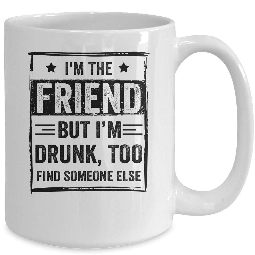 I'm The Friend But I'm Drunk Please Return To Friend Mug Coffee Mug | Teecentury.com