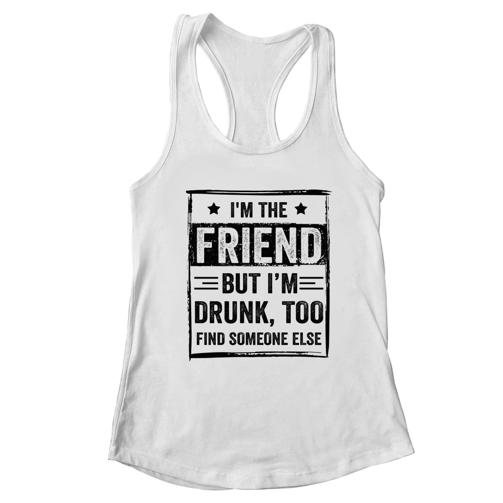 I'm The Friend But I'm Drunk Please Return To Friend T-Shirt & Tank Top | Teecentury.com