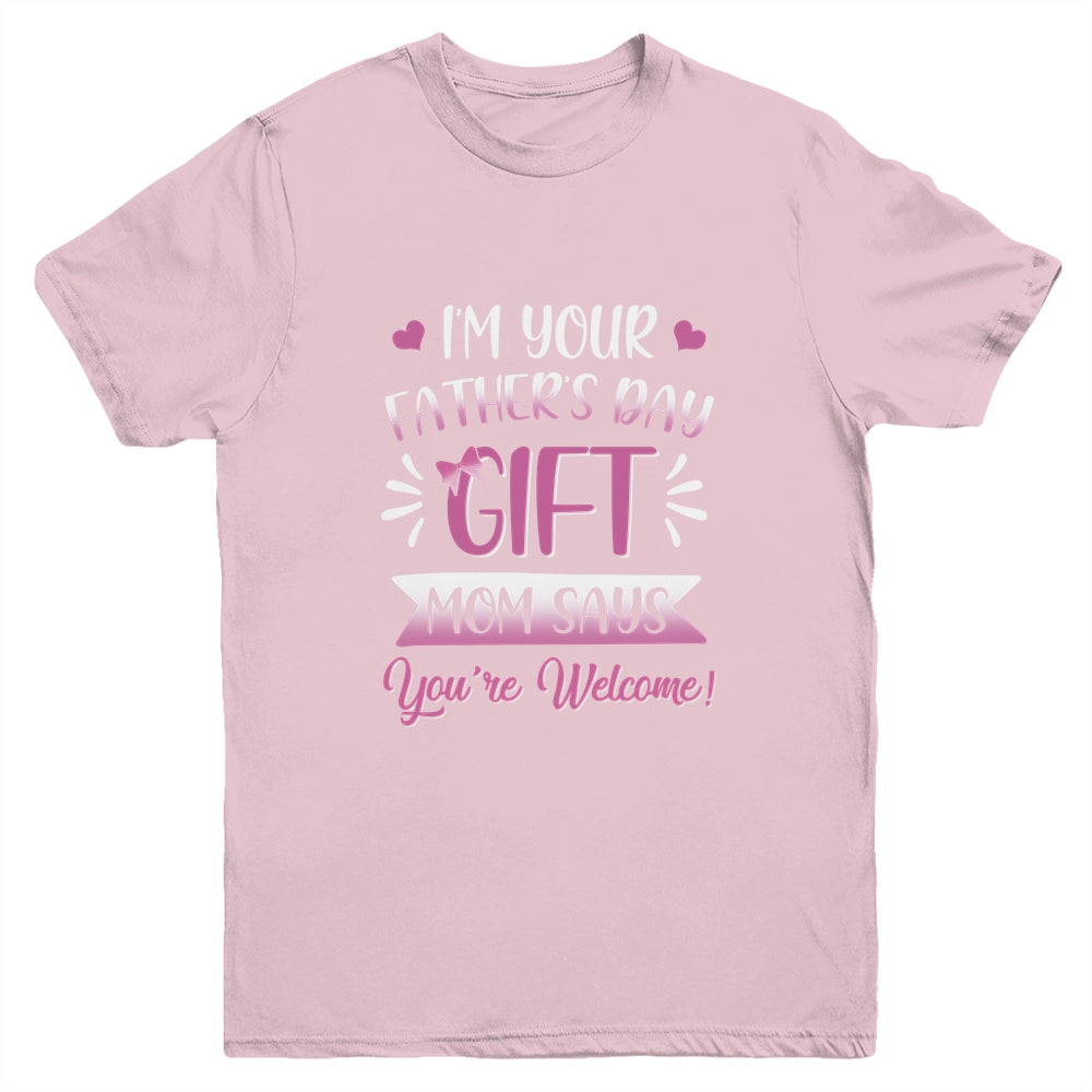 I'm Your Father's Day Gift Mom Says You're Welcome For Girl Youth Youth Shirt | Teecentury.com