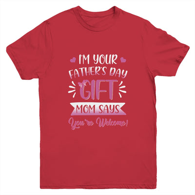 I'm Your Father's Day Gift Mom Says You're Welcome For Girl Youth Youth Shirt | Teecentury.com