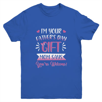 I'm Your Father's Day Gift Mom Says You're Welcome For Girl Youth Youth Shirt | Teecentury.com