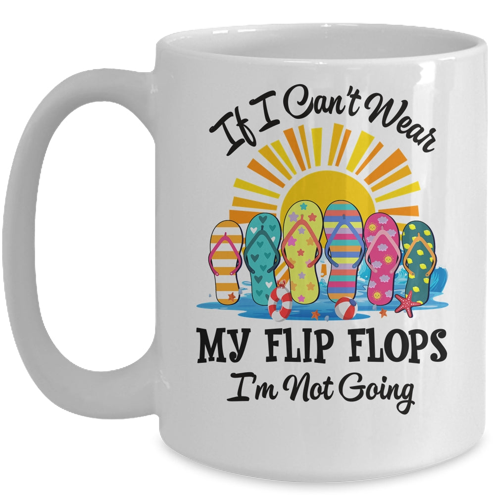 If I Can't Wear My Flip Flops Im Not Going Beach Life Summer Mug | teecentury