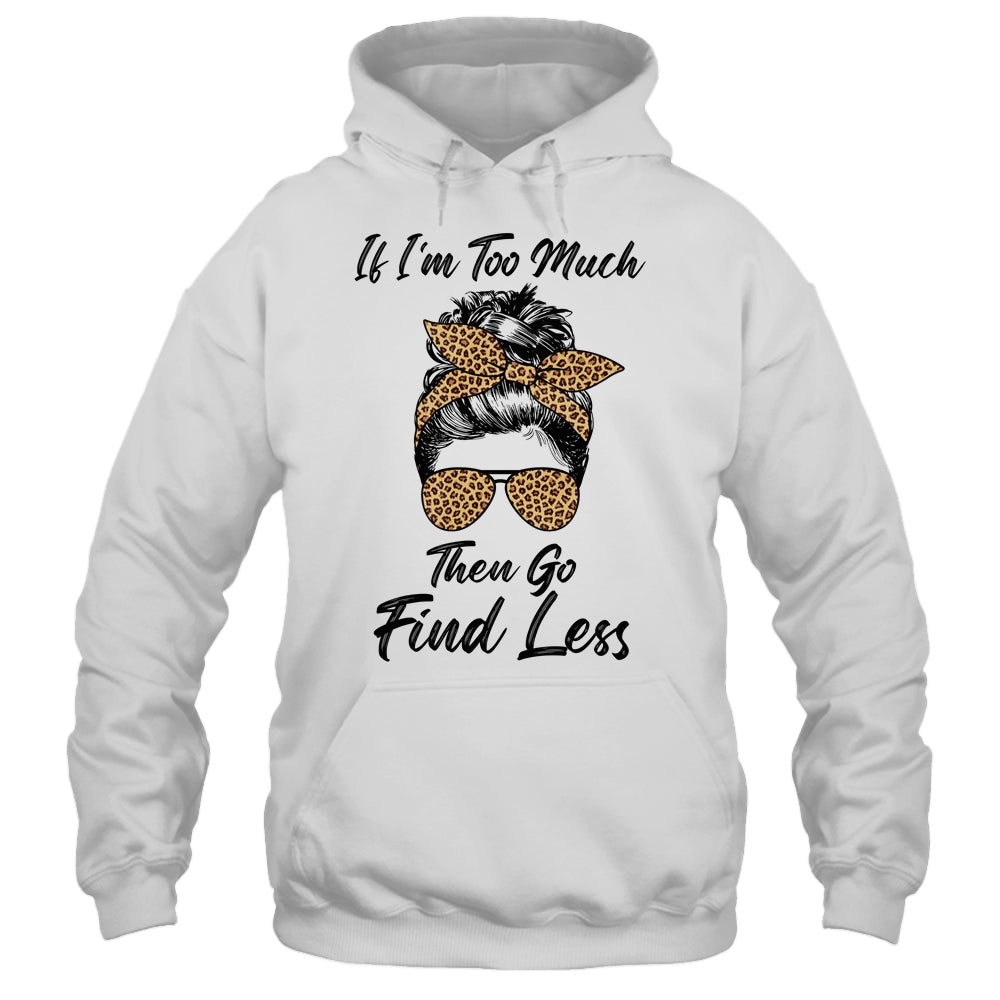 If I'm Too Much Then Go Find Less Messy Bun Life Leopard T-Shirt & Tank Top | Teecentury.com