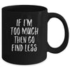 If I'm Too Much Then Go Find Less Mug Coffee Mug | Teecentury.com