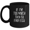 If I'm Too Much Then Go Find Less Mug Coffee Mug | Teecentury.com